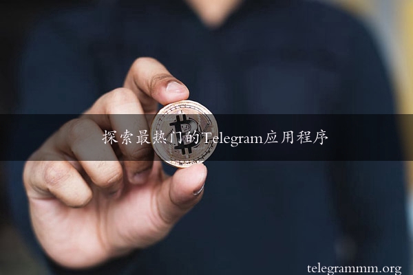 探索最热门的Telegram应用程序